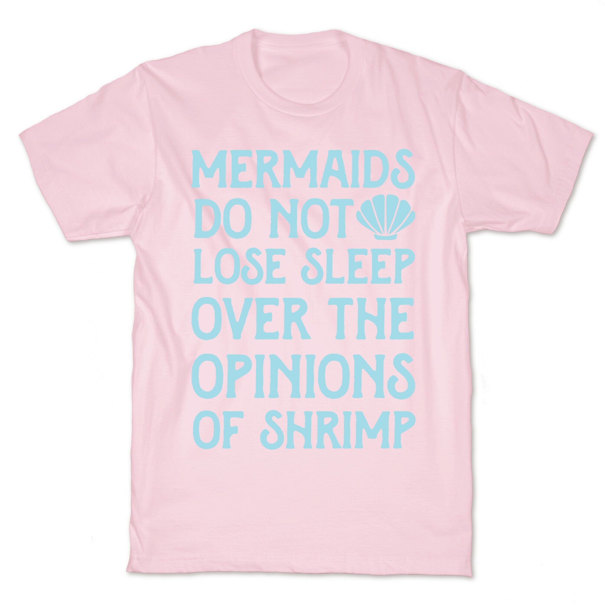 Mermaids Do Not Lose Sleep Over The Opinions Of Shrimp T-Shirt